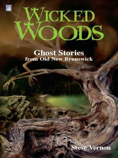 Wicked woods : ghost stories from old New Brunswick / Steve Vernon.