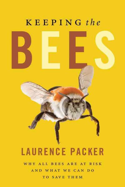 Keeping the bees [electronic resource] : why all bees are at risk and what we can do to save them / Laurence Packer.