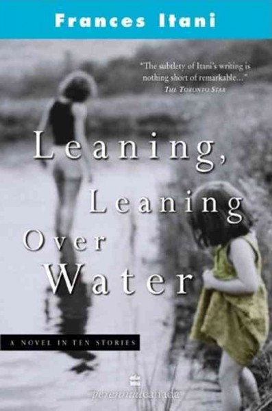 Leaning, leaning over water [electronic resource] : a novel in ten stories / Frances Itani.