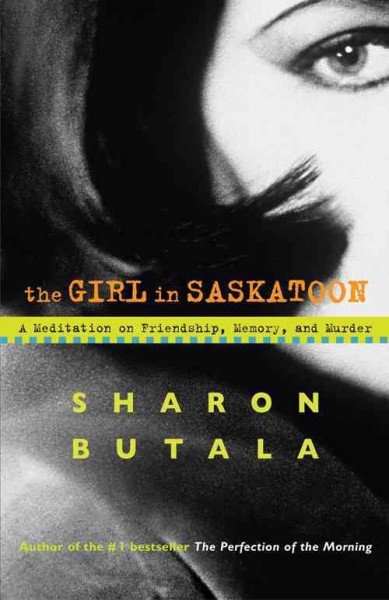 The girl in Saskatoon [electronic resource] : a meditation on friendship, memory and murder / Sharon Butala.