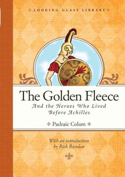 The Golden Fleece and the heroes who lived before Achilles [electronic resource] / Padraic Colum ; with an introduction by Rick Riordan.