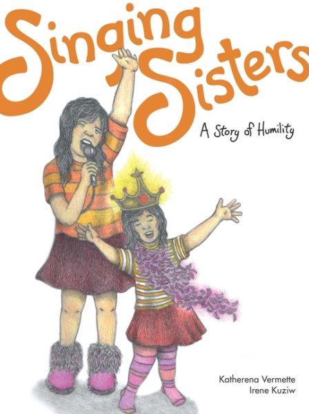 Singing sisters : a story of humility / by Katherena Vermette ; illustrated by Irene Kuziw.
