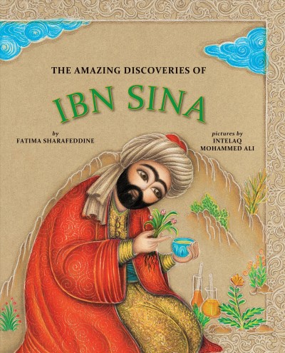 The amazing discoveries of Ibn Sina / by Fatima Sharafeddine ; pictures by Intelaq Mohammed Ali.