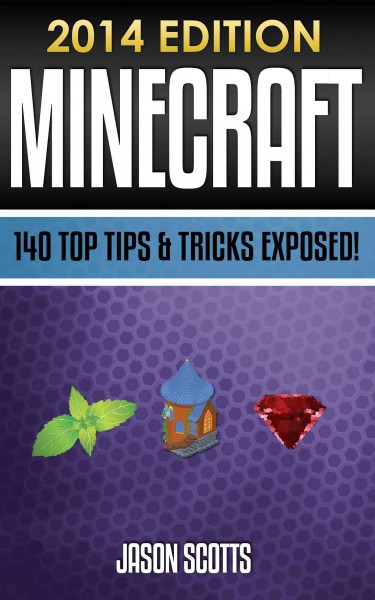 Minecraft : 140 top tips & tricks exposed! / Jason Scotts.