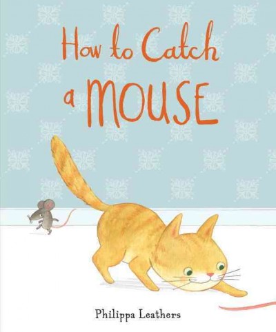 How to catch a mouse / Philippa Leathers.