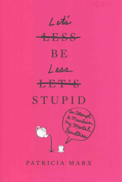 Let's be less stupid : an attempt to maintain my mental faculties / Patricia Marx.
