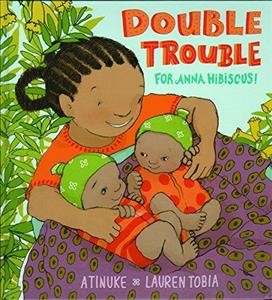 Double trouble for Anna Hibiscus! / Atinuke & Lauren Tobia.