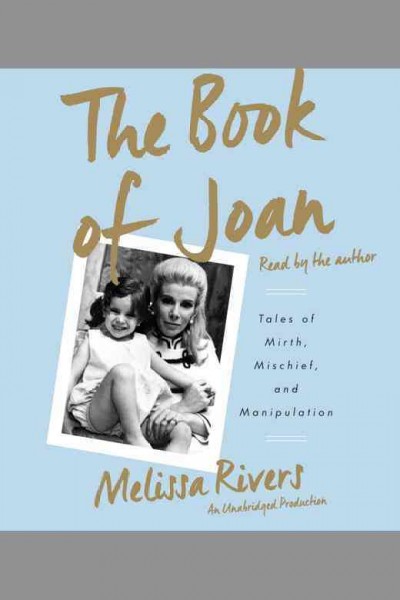 The book of Joan : tales of mirth, mischief, and manipulation / Melissa Rivers.