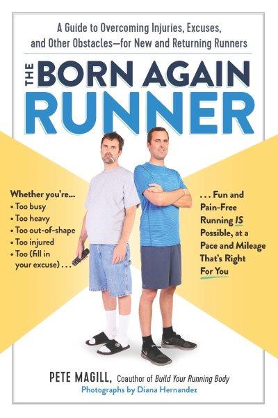 The born again runner : a guide to overcoming excuses, injuries, and other obstacles for new and returning runners / Pete Magill ; photographs by Diana Hernandez.