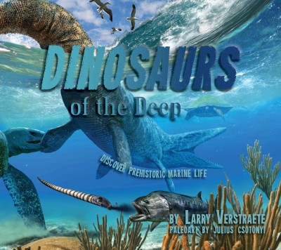 'Dinosaurs' of the deep : discover prehistoric marine life / by Larry Verstraete ; paleoart by Julius Csotonyi.