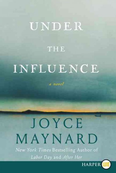 Under the influence : a novel / Joyce Maynard.