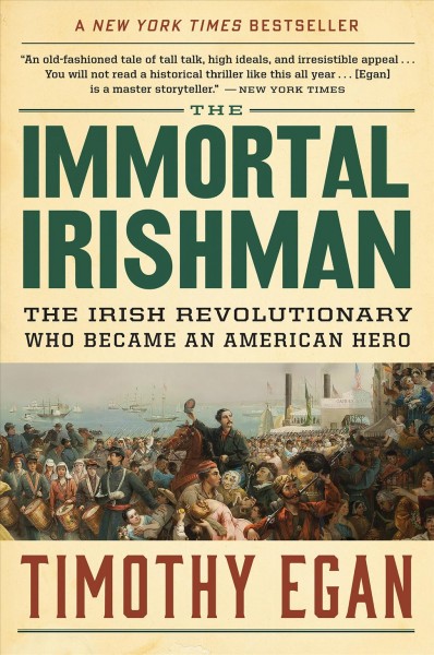 The immortal Irishman [electronic resource] : the Irish revolutionary who became an American hero / Timothy Egan.