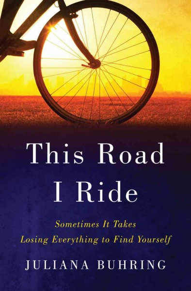 This road I ride : sometimes it takes losing everything to find yourself / Juliana Buhring.