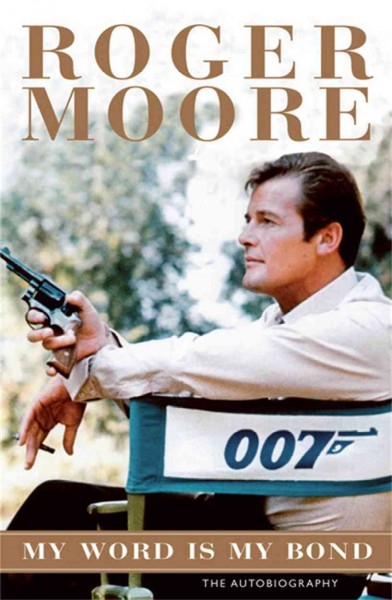 My word is my bond : [the autobiography] / Roger Moore with Gareth Owen.