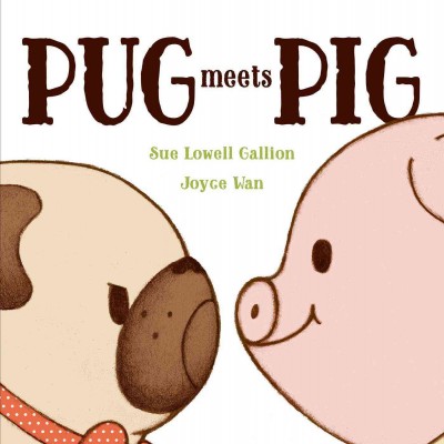 Pug meets Pig / Sue Lowell Gallion ; illustrated by Joyce Wan.