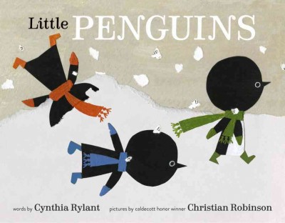 Little penguins / by Cynthia Rylant ; illustrated by Christian Robinson.