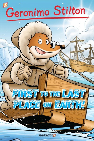 First to the last place on Earth! / by Geronimo Stilton ; script by Francesco Savino and Leonardo Favia ; translation by Nanette McGuiness ; art by Ryan Jampole ; color by Laurie E. Smith and JayJay Jackson ; lettering by Wilson Ramos Jr.