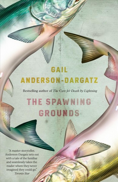 The spawning grounds / Gail Anderson-̂Dargatz.
