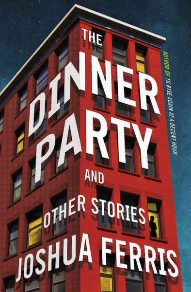 The dinner party and other stories / Joshua Ferris.