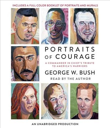 Portraits of courage : a commander in chief's tribute to America's warriors / George W. Bush ; forewords by Laura Bush and General Peter Pace.