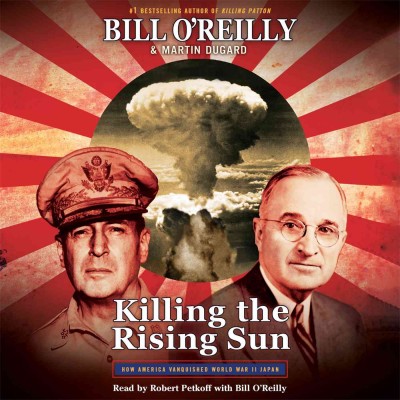 Killing the rising sun : how America vanquished World War II Japan / Bill O'Reilly and Martin Dugard.