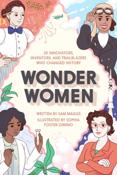 Wonder women : 25 innovators, inventors, and trailblazers who changed history / written by Sam Maggs ; illustrated by Sophia Foster-Dimino.