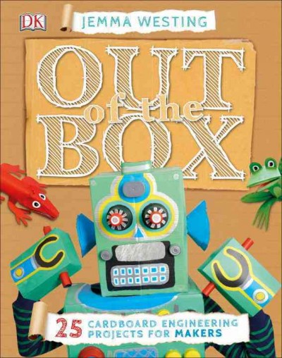 Out of the box : 25 cardboard engineering projects for makers / Jemma Westing ; illustrator, Edward Byrne.