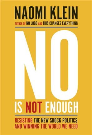 No is not enough : resisting the new shock politics and winning the world we need / Naomi Klein.