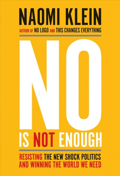 No is not enough : resisting Trump's shock politics and winning the world we need / Naomi Klein.