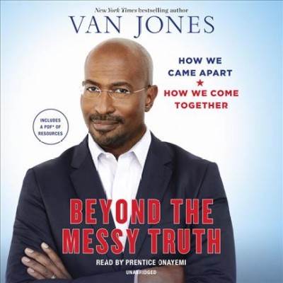 Beyond the messy truth : how we came apart, how we come together / Van Jones.