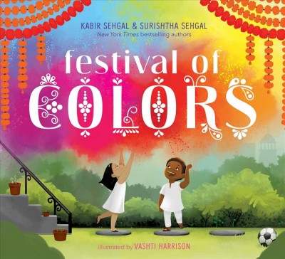 Festival of colors / written by Kabir Sehgal & Surishtha Sehgal ; illustrated by Vashti Harrison.