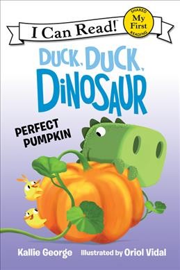 Duck, duck, dinosaur : perfect pumpkin / written by Kallie George ; illustrated by Oriol Vidal.