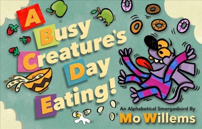 A busy creature's day eating : an alphabetical smorgasbord / by Mo Willems.