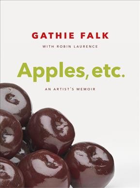 Apples, etc. : an artist's memoir / Gathie Falk with Robin Laurence.