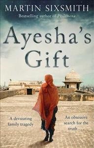 Ayesha's gift : a daughter's search for the truth about her father / Martin Sixsmith.