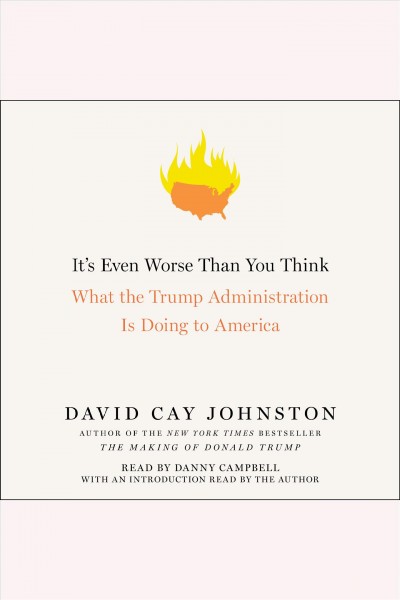 It's even worse than you think : what the Trump administration is doing to America / David Cay Johnston.
