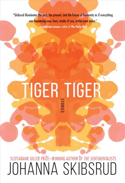 Tiger, tiger : stories / Johanna Skibsrud.