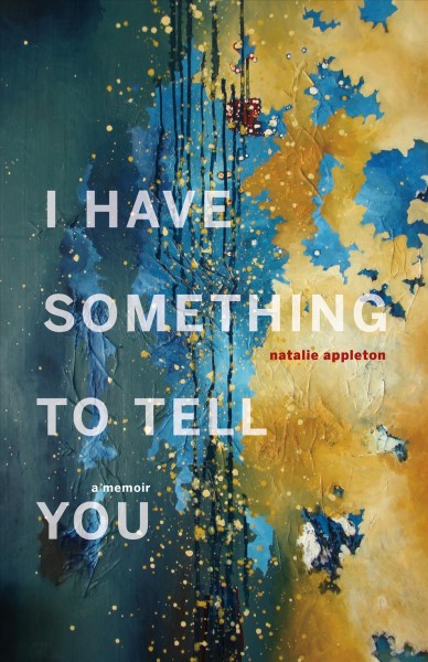 I have something to tell you : a memoir / Natalie Appleton.