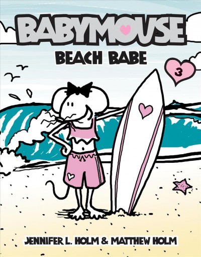 Babymouse. Vol. 3, Beach babe / by Jennifer Holm & Matthew Holm.