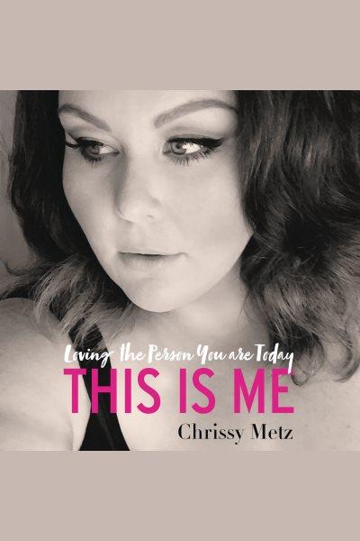 This Is Me : Loving the Person You are Today / Chrissy Metz.