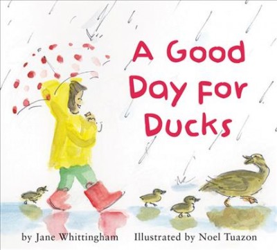 A good day for ducks / by Jane Whittingham ; illustrated by Noel Tuazon.
