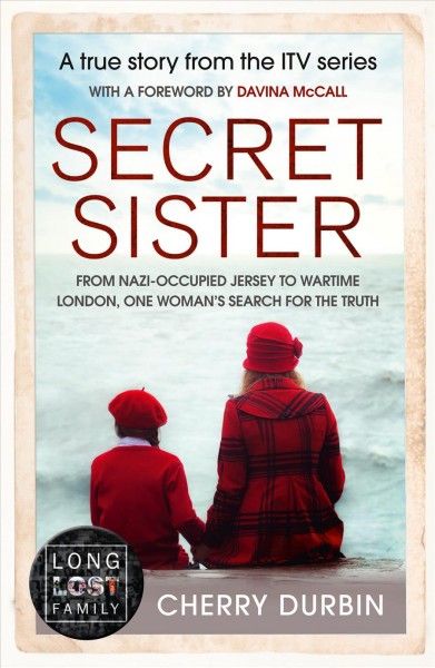 Secret sister : from Nazi-occupied Jersey to wartime London, one woman's search for the truth / Cherry Durbin with Gill Paul.
