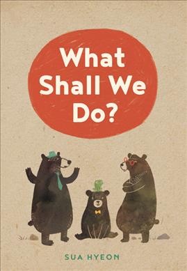 What shall we do? / Sua Hyeon.