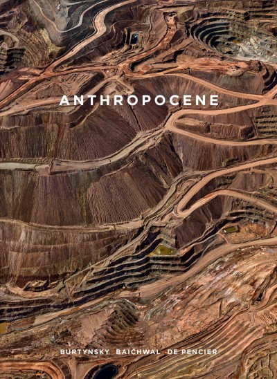 Anthropocene : Burtynsky, Baichwal, de Pencier.