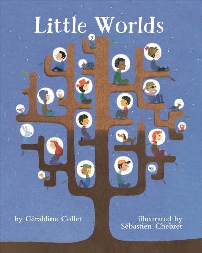 Little worlds / by Géraldine Collet ; illustrated by Sébastien Chebret ; English translation by Jenna Miley.