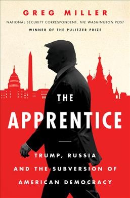 The apprentice : Trump, Russia, and the subversion of American democracy / Greg Miller.