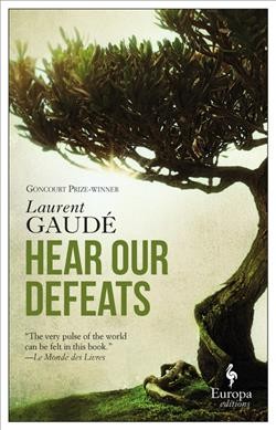 Hear our defeats / Laurent Gaudé ; translated from the French by Alison Anderson.