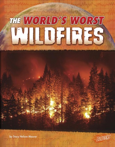 The world's worst wildfires / by Tracy Nelson Maurer.