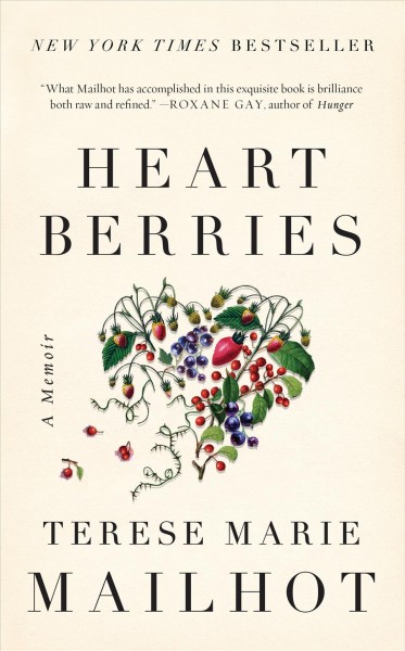 Heart berries : a memoir / Terese Marie Mailhot ; with an introduction by Sherman Alexie and an afterword by Joan Naviyuk Kane.