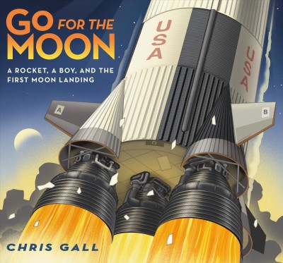 Go for the moon : a rocket, a boy, and the first moon landing / Chris Gall.